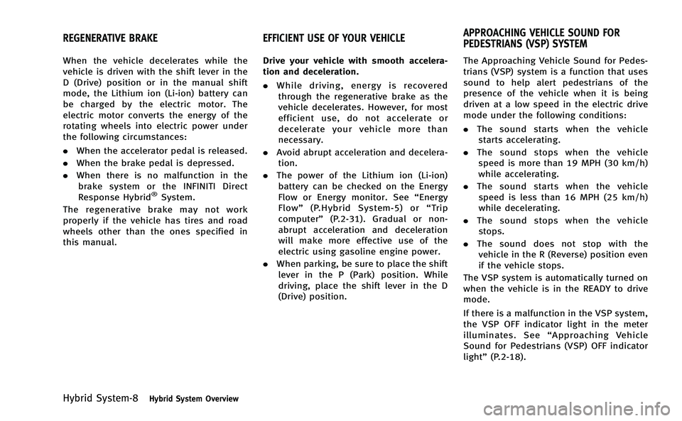 INFINITI Q50-HYBRID 2014 Owners Manual Hybrid System-8Hybrid System Overview
When the vehicle decelerates while the
vehicle is driven with the shift lever in the
D (Drive) position or in the manual shift
mode, the Lithium ion (Li-ion) batt INFINITI Q50-HYBRID 2014 Owners Manual Hybrid System-8Hybrid System Overview
When the vehicle decelerates while the
vehicle is driven with the shift lever in the
D (Drive) position or in the manual shift
mode, the Lithium ion (Li-ion) batt