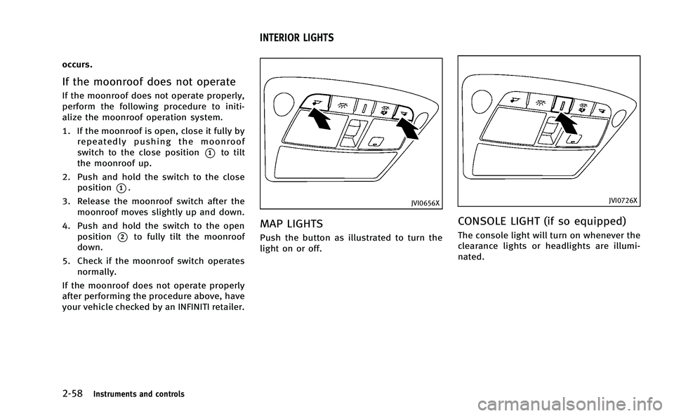 INFINITI Q50-HYBRID 2014  Owners Manual 2-58Instruments and controls
occurs.
If the moonroof does not operate
If the moonroof does not operate properly,
perform the following procedure to initi-
alize the moonroof operation system.
1. If th