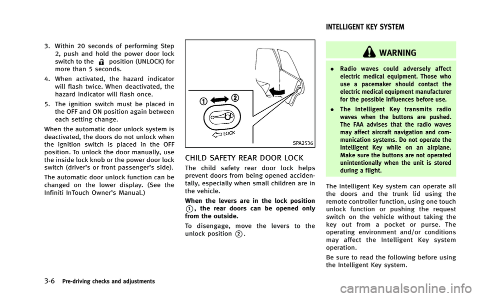 INFINITI Q50-HYBRID 2014  Owners Manual 3-6Pre-driving checks and adjustments
3. Within 20 seconds of performing Step2, push and hold the power door lock
switch to the
position (UNLOCK) for
more than 5 seconds.
4. When activated, the hazard