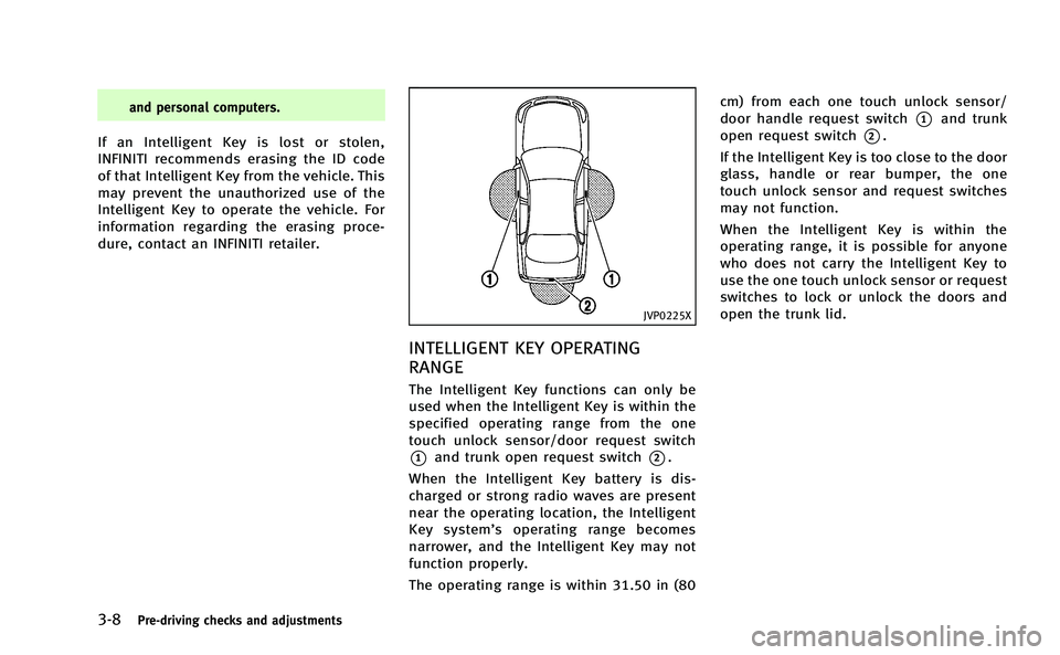 INFINITI Q50-HYBRID 2014 User Guide 3-8Pre-driving checks and adjustments
and personal computers.
If an Intelligent Key is lost or stolen,
INFINITI recommends erasing the ID code
of that Intelligent Key from the vehicle. This
may preven INFINITI Q50-HYBRID 2014 User Guide 3-8Pre-driving checks and adjustments
and personal computers.
If an Intelligent Key is lost or stolen,
INFINITI recommends erasing the ID code
of that Intelligent Key from the vehicle. This
may preven