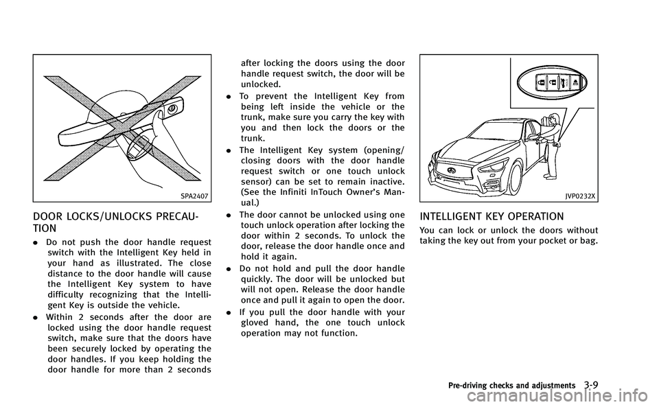 INFINITI Q50-HYBRID 2014 User Guide SPA2407
DOOR LOCKS/UNLOCKS PRECAU-
TION
.Do not push the door handle request
switch with the Intelligent Key held in
your hand as illustrated. The close
distance to the door handle will cause
the Inte INFINITI Q50-HYBRID 2014 User Guide SPA2407
DOOR LOCKS/UNLOCKS PRECAU-
TION
.Do not push the door handle request
switch with the Intelligent Key held in
your hand as illustrated. The close
distance to the door handle will cause
the Inte