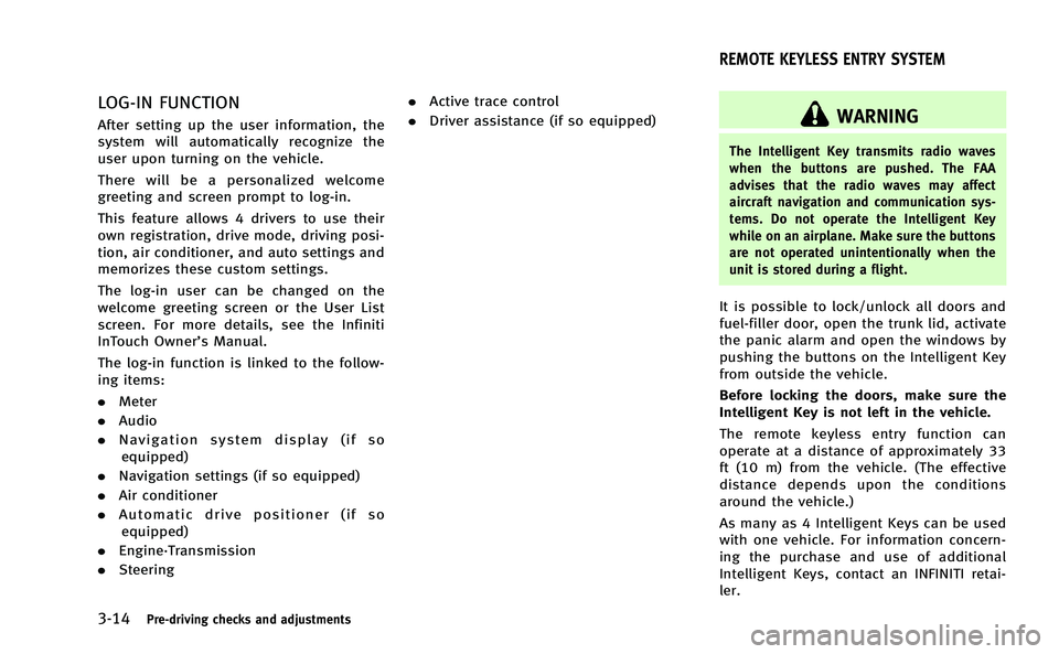 INFINITI Q50-HYBRID 2014  Owners Manual 3-14Pre-driving checks and adjustments
LOG-IN FUNCTION
After setting up the user information, the
system will automatically recognize the
user upon turning on the vehicle.
There will be a personalized