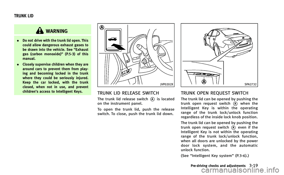 INFINITI Q50-HYBRID 2014  Owners Manual WARNING
.Do not drive with the trunk lid open. This
could allow dangerous exhaust gases to
be drawn into the vehicle. See “Exhaust
gas (carbon monoxide)” (P.5-3) of this
manual.
. Closely supervis