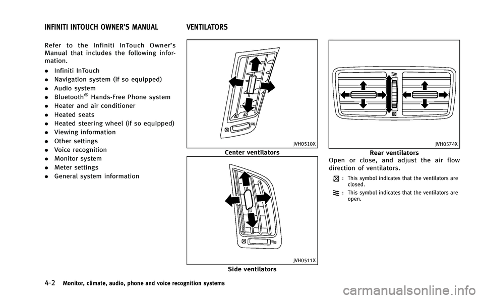 INFINITI Q50-HYBRID 2014  Owners Manual 4-2Monitor, climate, audio, phone and voice recognition systems
Refer to the Infiniti InTouch Owner’s
Manual that includes the following infor-
mation.
. Infiniti InTouch
. Navigation system (if so 