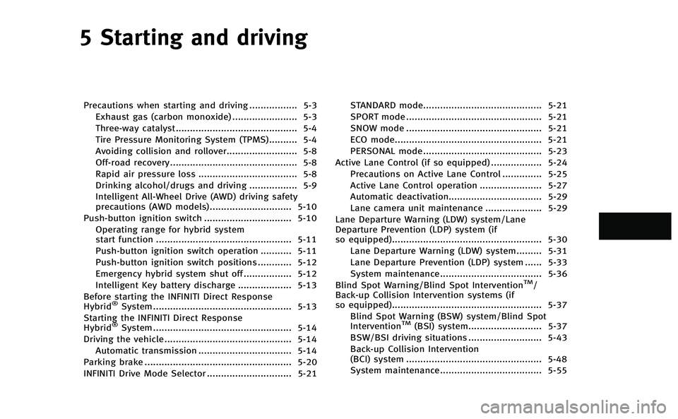 INFINITI Q50-HYBRID 2014 Owners Manual 5 Starting and driving
Precautions when starting and driving................. 5-3
Exhaust gas (carbon monoxide) ....................... 5-3
Three-way catalyst.......................................... INFINITI Q50-HYBRID 2014 Owners Manual 5 Starting and driving
Precautions when starting and driving................. 5-3
Exhaust gas (carbon monoxide) ....................... 5-3
Three-way catalyst..........................................