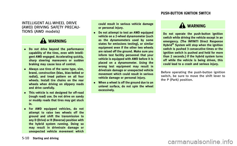 INFINITI Q50-HYBRID 2014  Owners Manual 5-10Starting and driving
INTELLIGENT ALL-WHEEL DRIVE
(AWD) DRIVING SAFETY PRECAU-
TIONS (AWD models)
WARNING
.Do not drive beyond the performance
capability of the tires, even with Intelli-
gent AWD e