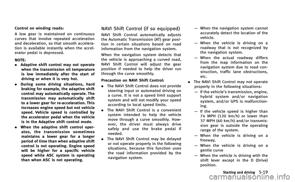 INFINITI Q50-HYBRID 2014  Owners Manual Control on winding roads:
A low gear is maintained on continuous
curves that involve repeated acceleration
and deceleration, so that smooth accelera-
tion is available instantly when the accel-
erator