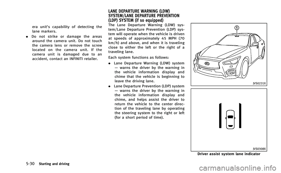 INFINITI Q50-HYBRID 2014  Owners Manual 5-30Starting and driving
era unit’s capability of detecting the
lane markers.
. Do not strike or damage the areas
around the camera unit. Do not touch
the camera lens or remove the screw
located on 