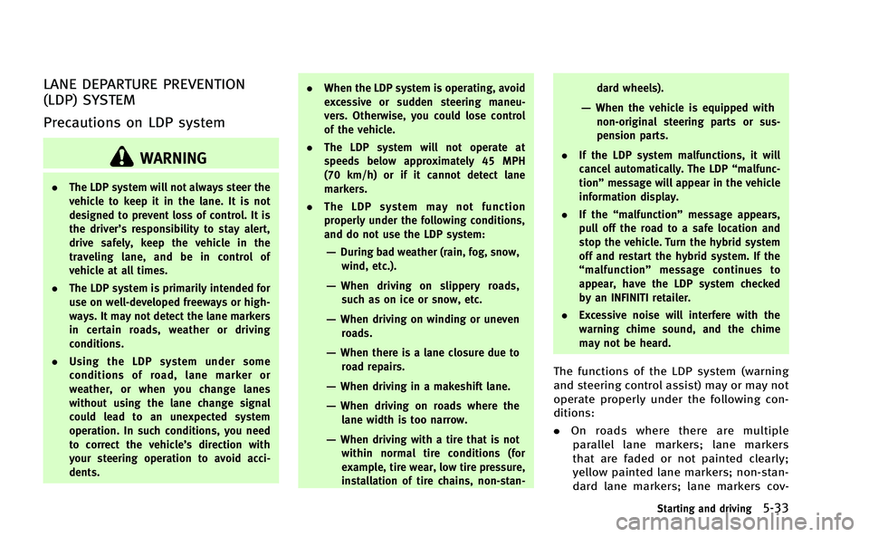 INFINITI Q50-HYBRID 2014  Owners Manual LANE DEPARTURE PREVENTION
(LDP) SYSTEM
Precautions on LDP system
WARNING
.The LDP system will not always steer the
vehicle to keep it in the lane. It is not
designed to prevent loss of control. It is

