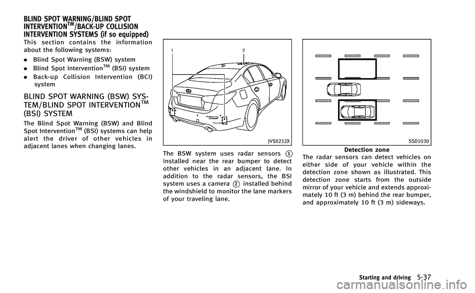 INFINITI Q50-HYBRID 2014 Owners Manual This section contains the information
about the following systems:
.Blind Spot Warning (BSW) system
. Blind Spot Intervention
TM(BSI) system
. Back-up Collision Intervention (BCI)
system
BLIND SPOT WA INFINITI Q50-HYBRID 2014 Owners Manual This section contains the information
about the following systems:
.Blind Spot Warning (BSW) system
. Blind Spot Intervention
TM(BSI) system
. Back-up Collision Intervention (BCI)
system
BLIND SPOT WA
