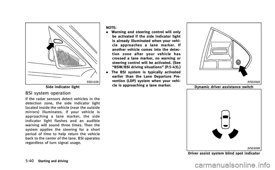 INFINITI Q50-HYBRID 2014 Owners Manual 5-40Starting and driving
SSD1028
Side indicator light
BSI system operation
If the radar sensors detect vehicles in the
detection zone, the side indicator light
located inside the vehicle (near the out INFINITI Q50-HYBRID 2014 Owners Manual 5-40Starting and driving
SSD1028
Side indicator light
BSI system operation
If the radar sensors detect vehicles in the
detection zone, the side indicator light
located inside the vehicle (near the out
