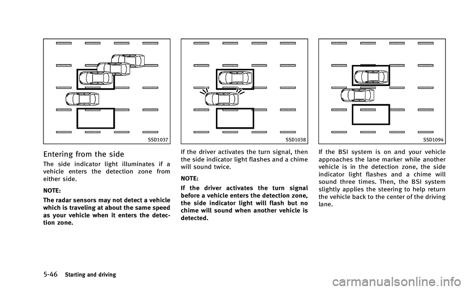 INFINITI Q50-HYBRID 2014 Owners Manual 5-46Starting and driving
SSD1037
Entering from the side
The side indicator light illuminates if a
vehicle enters the detection zone from
either side.
NOTE:
The radar sensors may not detect a vehicle
w INFINITI Q50-HYBRID 2014 Owners Manual 5-46Starting and driving
SSD1037
Entering from the side
The side indicator light illuminates if a
vehicle enters the detection zone from
either side.
NOTE:
The radar sensors may not detect a vehicle
w
