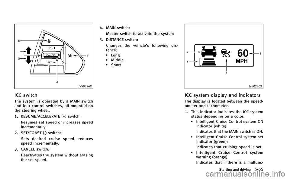 INFINITI Q50-HYBRID 2014 Repair Manual JVS0226X
ICC switch
The system is operated by a MAIN switch
and four control switches, all mounted on
the steering wheel.
1. RESUME/ACCELERATE (+) switch:Resumes set speed or increases speed
increment INFINITI Q50-HYBRID 2014 Repair Manual JVS0226X
ICC switch
The system is operated by a MAIN switch
and four control switches, all mounted on
the steering wheel.
1. RESUME/ACCELERATE (+) switch:Resumes set speed or increases speed
increment