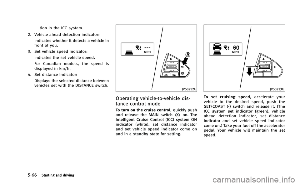 INFINITI Q50-HYBRID 2014 Repair Manual 5-66Starting and driving
tion in the ICC system.
2. Vehicle ahead detection indicator: Indicates whether it detects a vehicle in
front of you.
3. Set vehicle speed indicator: Indicates the set vehicle INFINITI Q50-HYBRID 2014 Repair Manual 5-66Starting and driving
tion in the ICC system.
2. Vehicle ahead detection indicator: Indicates whether it detects a vehicle in
front of you.
3. Set vehicle speed indicator: Indicates the set vehicle