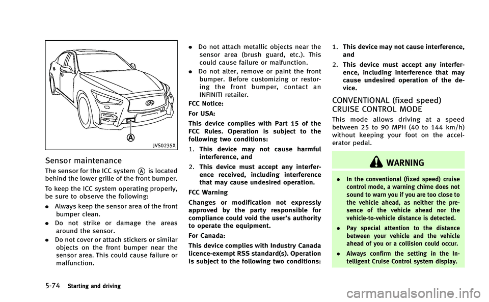 INFINITI Q50-HYBRID 2014 Service Manual 5-74Starting and driving
JVS0235X
Sensor maintenance
The sensor for the ICC system*Ais located
behind the lower grille of the front bumper.
To keep the ICC system operating properly,
be sure to observ INFINITI Q50-HYBRID 2014 Service Manual 5-74Starting and driving
JVS0235X
Sensor maintenance
The sensor for the ICC system*Ais located
behind the lower grille of the front bumper.
To keep the ICC system operating properly,
be sure to observ