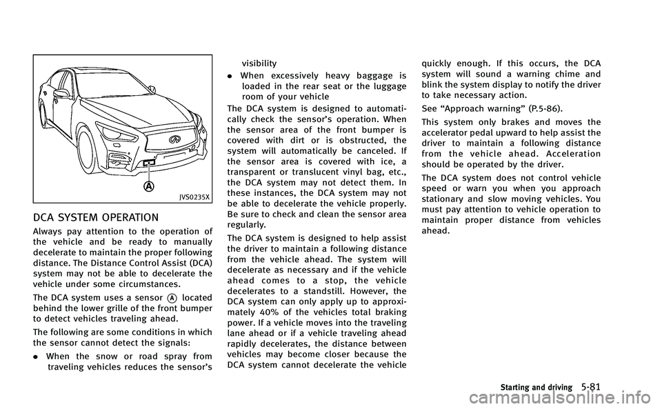 INFINITI Q50-HYBRID 2014 Service Manual JVS0235X
DCA SYSTEM OPERATION
Always pay attention to the operation of
the vehicle and be ready to manually
decelerate to maintain the proper following
distance. The Distance Control Assist (DCA)
syst INFINITI Q50-HYBRID 2014 Service Manual JVS0235X
DCA SYSTEM OPERATION
Always pay attention to the operation of
the vehicle and be ready to manually
decelerate to maintain the proper following
distance. The Distance Control Assist (DCA)
syst
