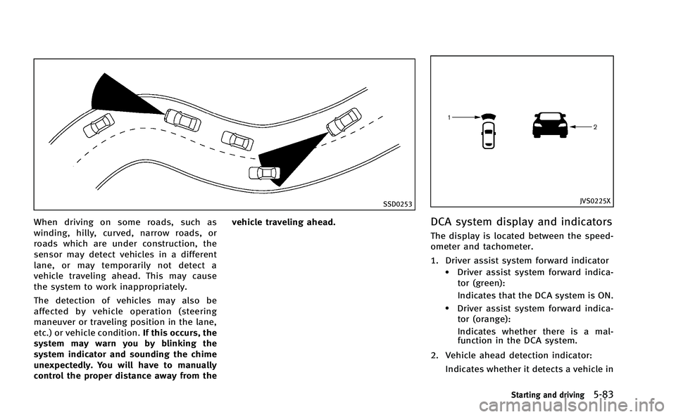 INFINITI Q50-HYBRID 2014 Service Manual SSD0253
When driving on some roads, such as
winding, hilly, curved, narrow roads, or
roads which are under construction, the
sensor may detect vehicles in a different
lane, or may temporarily not dete INFINITI Q50-HYBRID 2014 Service Manual SSD0253
When driving on some roads, such as
winding, hilly, curved, narrow roads, or
roads which are under construction, the
sensor may detect vehicles in a different
lane, or may temporarily not dete
