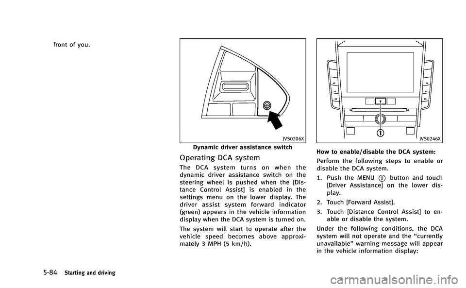 INFINITI Q50-HYBRID 2014 Manual PDF 5-84Starting and driving
front of you.
JVS0206X
Dynamic driver assistance switch
Operating DCA system
The DCA system turns on when the
dynamic driver assistance switch on the
steering wheel is pushed INFINITI Q50-HYBRID 2014 Manual PDF 5-84Starting and driving
front of you.
JVS0206X
Dynamic driver assistance switch
Operating DCA system
The DCA system turns on when the
dynamic driver assistance switch on the
steering wheel is pushed
