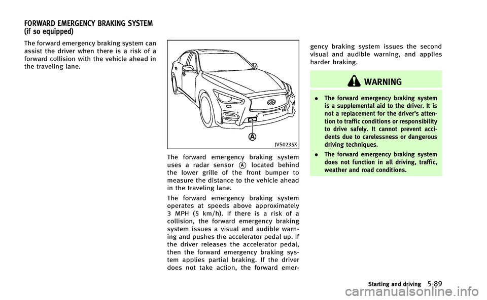 INFINITI Q50-HYBRID 2014 Workshop Manual The forward emergency braking system can
assist the driver when there is a risk of a
forward collision with the vehicle ahead in
the traveling lane.
JVS0235X
The forward emergency braking system
uses INFINITI Q50-HYBRID 2014 Workshop Manual The forward emergency braking system can
assist the driver when there is a risk of a
forward collision with the vehicle ahead in
the traveling lane.
JVS0235X
The forward emergency braking system
uses