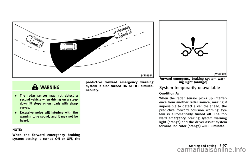 INFINITI Q50-HYBRID 2014 Workshop Manual JVS0298X
WARNING
.The radar sensor may not detect a
second vehicle when driving on a steep
downhill slope or on roads with sharp
curves.
. Excessive noise will interfere with the
warning tone sound, a INFINITI Q50-HYBRID 2014 Workshop Manual JVS0298X
WARNING
.The radar sensor may not detect a
second vehicle when driving on a steep
downhill slope or on roads with sharp
curves.
. Excessive noise will interfere with the
warning tone sound, a