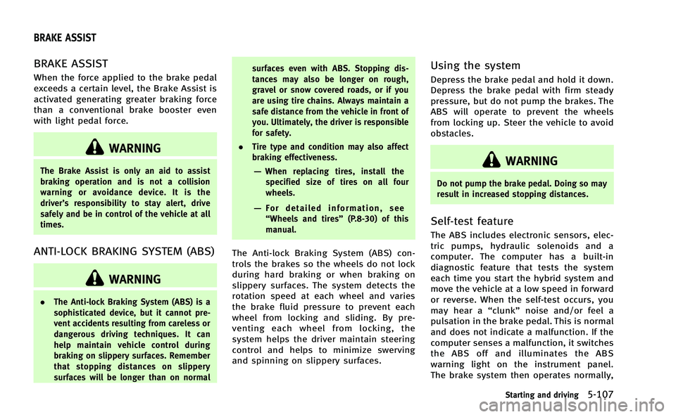 INFINITI Q50-HYBRID 2014  Owners Manual BRAKE ASSIST
When the force applied to the brake pedal
exceeds a certain level, the Brake Assist is
activated generating greater braking force
than a conventional brake booster even
with light pedal f