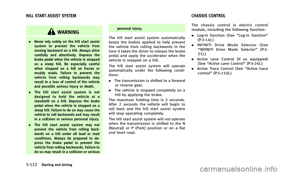INFINITI Q50-HYBRID 2014 Service Manual 5-112Starting and driving
WARNING
.Never rely solely on the hill start assist
system to prevent the vehicle from
moving backward on a hill. Always drive
carefully and attentively. Depress the
brake pe INFINITI Q50-HYBRID 2014 Service Manual 5-112Starting and driving
WARNING
.Never rely solely on the hill start assist
system to prevent the vehicle from
moving backward on a hill. Always drive
carefully and attentively. Depress the
brake pe