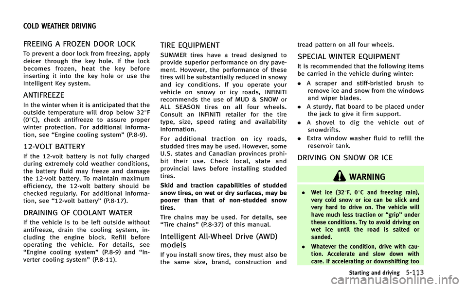 INFINITI Q50-HYBRID 2014  Owners Manual FREEING A FROZEN DOOR LOCK
To prevent a door lock from freezing, apply
deicer through the key hole. If the lock
becomes frozen, heat the key before
inserting it into the key hole or use the
Intelligen