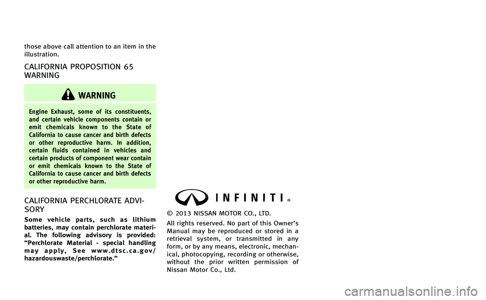 INFINITI Q50-HYBRID 2014  Owners Manual those above call attention to an item in the
illustration.
CALIFORNIA PROPOSITION 65
WARNING
WARNING
Engine Exhaust, some of its constituents,
and certain vehicle components contain or
emit chemicals 