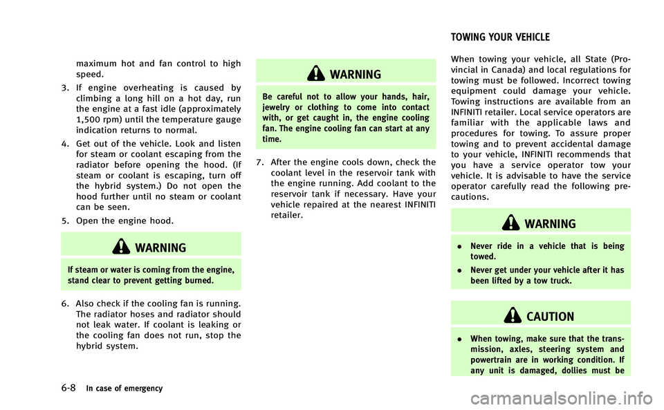 INFINITI Q50-HYBRID 2014  Owners Manual 6-8In case of emergency
maximum hot and fan control to high
speed.
3. If engine overheating is caused by climbing a long hill on a hot day, run
the engine at a fast idle (approximately
1,500 rpm) unti