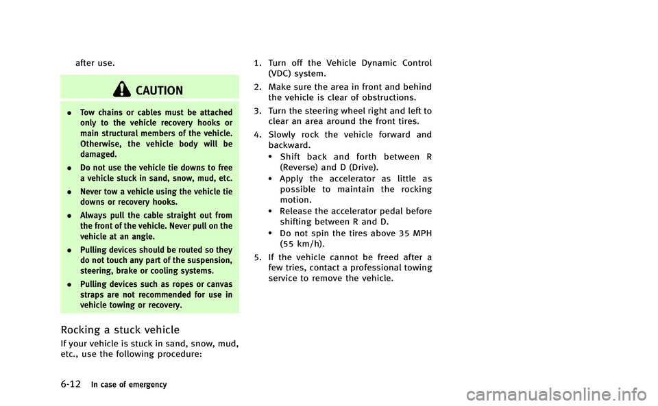 INFINITI Q50-HYBRID 2014 Owners Manual 6-12In case of emergency
after use.
CAUTION
.Tow chains or cables must be attached
only to the vehicle recovery hooks or
main structural members of the vehicle.
Otherwise, the vehicle body will be
dam INFINITI Q50-HYBRID 2014 Owners Manual 6-12In case of emergency
after use.
CAUTION
.Tow chains or cables must be attached
only to the vehicle recovery hooks or
main structural members of the vehicle.
Otherwise, the vehicle body will be
dam