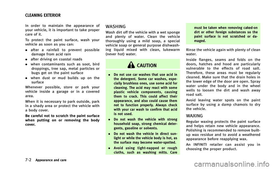 INFINITI Q50-HYBRID 2014 Repair Manual 7-2Appearance and care
In order to maintain the appearance of
your vehicle, it is important to take proper
care of it.
To protect the paint surface, wash your
vehicle as soon as you can:
.after a rain INFINITI Q50-HYBRID 2014 Repair Manual 7-2Appearance and care
In order to maintain the appearance of
your vehicle, it is important to take proper
care of it.
To protect the paint surface, wash your
vehicle as soon as you can:
.after a rain