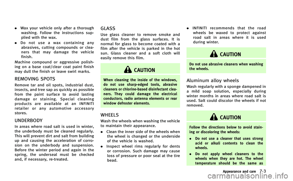 INFINITI Q50-HYBRID 2014 Repair Manual .Wax your vehicle only after a thorough
washing. Follow the instructions sup-
plied with the wax.
. Do not use a wax containing any
abrasives, cutting compounds or clea-
ners that may damage the vehic INFINITI Q50-HYBRID 2014 Repair Manual .Wax your vehicle only after a thorough
washing. Follow the instructions sup-
plied with the wax.
. Do not use a wax containing any
abrasives, cutting compounds or clea-
ners that may damage the vehic