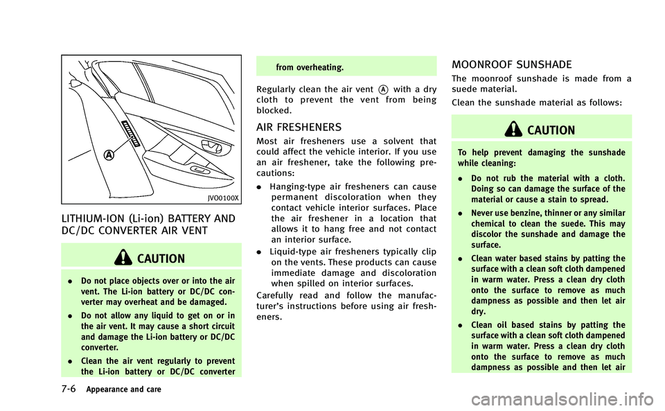 INFINITI Q50-HYBRID 2014 Owners Manual 7-6Appearance and care
JVO0100X
LITHIUM-ION (Li-ion) BATTERY AND
DC/DC CONVERTER AIR VENT
CAUTION
.Do not place objects over or into the air
vent. The Li-ion battery or DC/DC con-
verter may overheat INFINITI Q50-HYBRID 2014 Owners Manual 7-6Appearance and care
JVO0100X
LITHIUM-ION (Li-ion) BATTERY AND
DC/DC CONVERTER AIR VENT
CAUTION
.Do not place objects over or into the air
vent. The Li-ion battery or DC/DC con-
verter may overheat