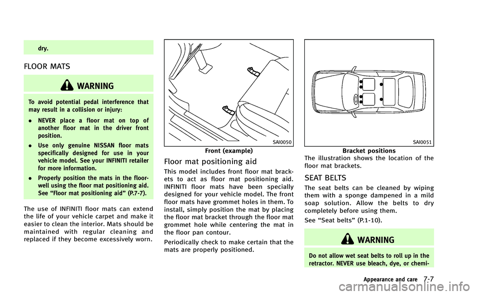 INFINITI Q50-HYBRID 2014 Owners Manual dry.
FLOOR MATS
WARNING
To avoid potential pedal interference that
may result in a collision or injury:
.NEVER place a floor mat on top of
another floor mat in the driver front
position.
. Use only ge INFINITI Q50-HYBRID 2014 Owners Manual dry.
FLOOR MATS
WARNING
To avoid potential pedal interference that
may result in a collision or injury:
.NEVER place a floor mat on top of
another floor mat in the driver front
position.
. Use only ge