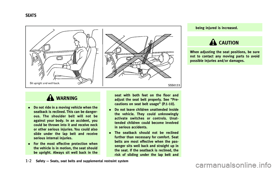 INFINITI Q50-HYBRID 2014 Owners Guide 1-2Safety—Seats, seat belts and supplemental restraint system
SSS0133
WARNING
. Do not ride in a moving vehicle when the
seatback is reclined. This can be danger-
ous. The shoulder belt will not be
INFINITI Q50-HYBRID 2014 Owners Guide 1-2Safety—Seats, seat belts and supplemental restraint system
SSS0133
WARNING
. Do not ride in a moving vehicle when the
seatback is reclined. This can be danger-
ous. The shoulder belt will not be