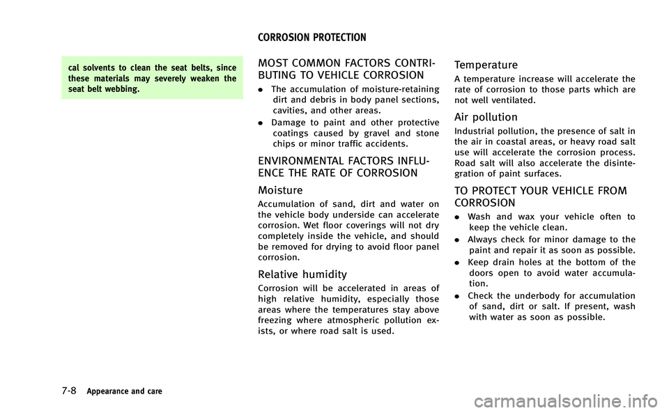 INFINITI Q50-HYBRID 2014 Repair Manual 7-8Appearance and care
cal solvents to clean the seat belts, since
these materials may severely weaken the
seat belt webbing.MOST COMMON FACTORS CONTRI-
BUTING TO VEHICLE CORROSION
.The accumulation o INFINITI Q50-HYBRID 2014 Repair Manual 7-8Appearance and care
cal solvents to clean the seat belts, since
these materials may severely weaken the
seat belt webbing.MOST COMMON FACTORS CONTRI-
BUTING TO VEHICLE CORROSION
.The accumulation o