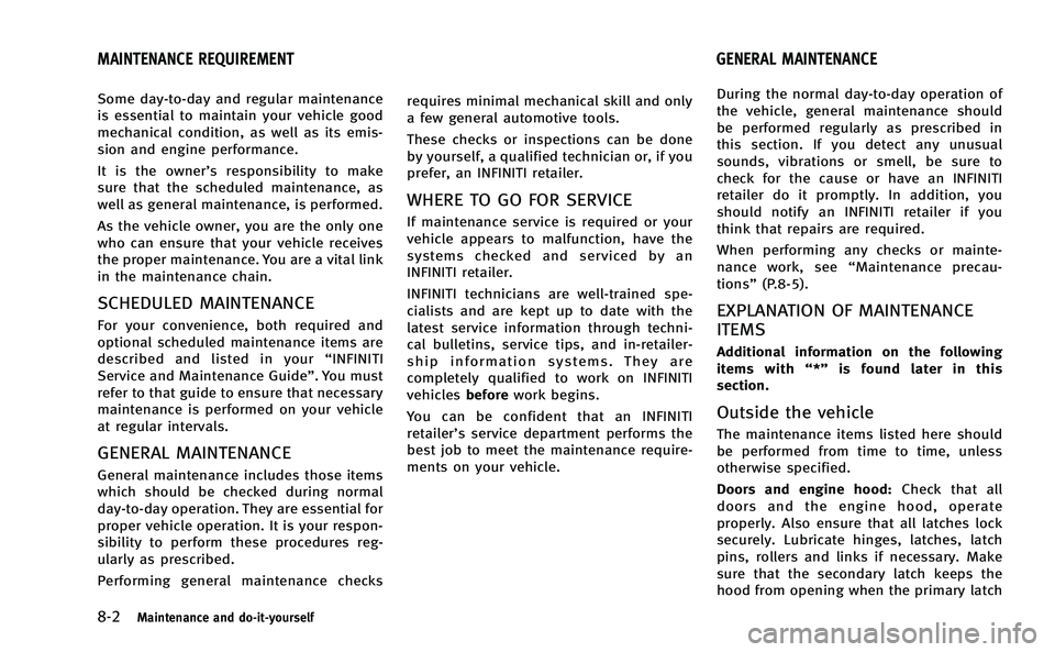 INFINITI Q50-HYBRID 2014 Repair Manual 8-2Maintenance and do-it-yourself
Some day-to-day and regular maintenance
is essential to maintain your vehicle good
mechanical condition, as well as its emis-
sion and engine performance.
It is the o INFINITI Q50-HYBRID 2014 Repair Manual 8-2Maintenance and do-it-yourself
Some day-to-day and regular maintenance
is essential to maintain your vehicle good
mechanical condition, as well as its emis-
sion and engine performance.
It is the o