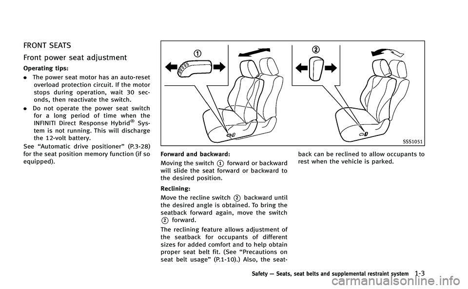 INFINITI Q50-HYBRID 2014 Owners Manual FRONT SEATS
Front power seat adjustment
Operating tips:
.The power seat motor has an auto-reset
overload protection circuit. If the motor
stops during operation, wait 30 sec-
onds, then reactivate the INFINITI Q50-HYBRID 2014 Owners Manual FRONT SEATS
Front power seat adjustment
Operating tips:
.The power seat motor has an auto-reset
overload protection circuit. If the motor
stops during operation, wait 30 sec-
onds, then reactivate the