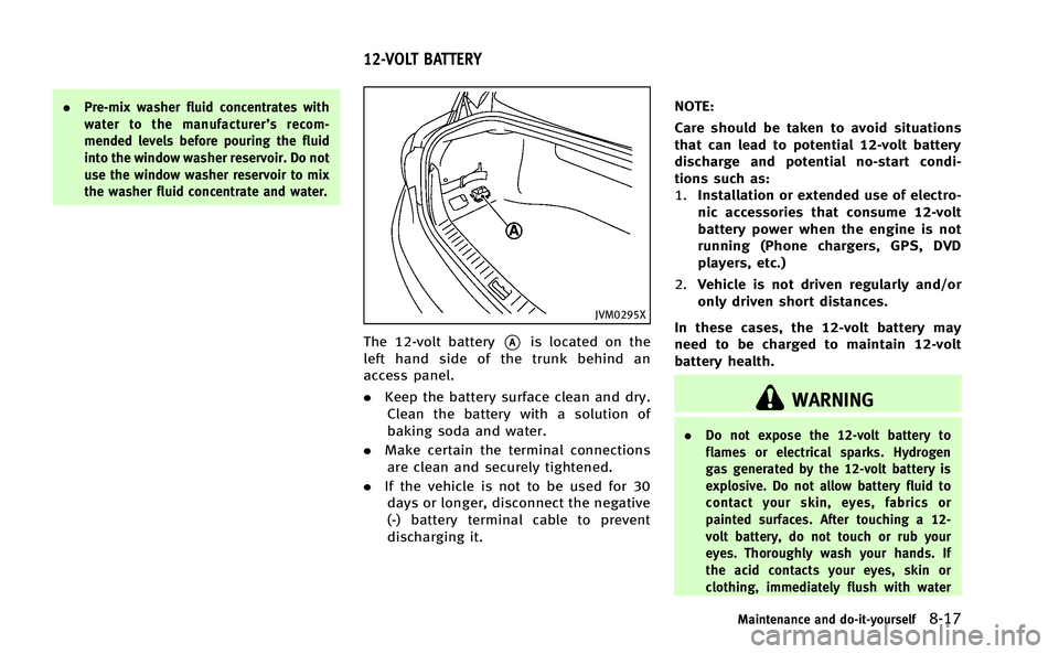 INFINITI Q50-HYBRID 2014 Owners Manual .Pre-mix washer fluid concentrates with
water to the manufacturer’ s recom-
mended levels before pouring the fluid
into the window washer reservoir. Do not
use the window washer reservoir to mix
the INFINITI Q50-HYBRID 2014 Owners Manual .Pre-mix washer fluid concentrates with
water to the manufacturer’ s recom-
mended levels before pouring the fluid
into the window washer reservoir. Do not
use the window washer reservoir to mix
the