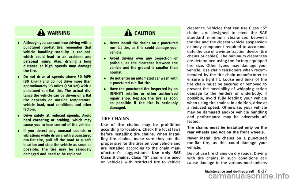 INFINITI Q50-HYBRID 2014 Owners Manual WARNING
.Although you can continue driving with a
punctured run-flat tire, remember that
vehicle handling stability is reduced,
which could lead to an accident and
personal injury. Also, driving a lon INFINITI Q50-HYBRID 2014 Owners Manual WARNING
.Although you can continue driving with a
punctured run-flat tire, remember that
vehicle handling stability is reduced,
which could lead to an accident and
personal injury. Also, driving a lon