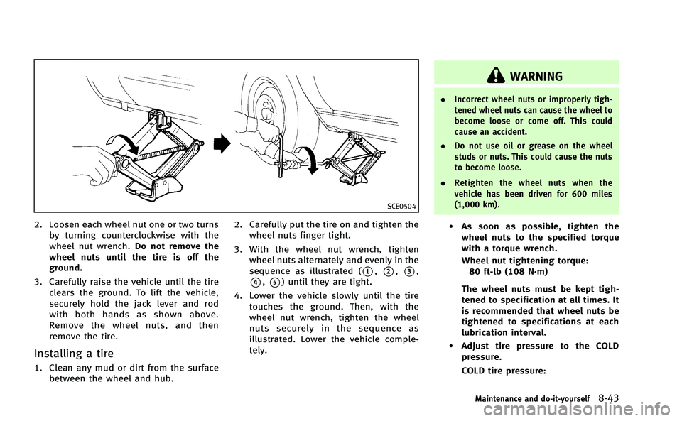 INFINITI Q50-HYBRID 2014 Owners Manual SCE0504
2. Loosen each wheel nut one or two turnsby turning counterclockwise with the
wheel nut wrench. Do not remove the
wheel nuts until the tire is off the
ground.
3. Carefully raise the vehicle un INFINITI Q50-HYBRID 2014 Owners Manual SCE0504
2. Loosen each wheel nut one or two turnsby turning counterclockwise with the
wheel nut wrench. Do not remove the
wheel nuts until the tire is off the
ground.
3. Carefully raise the vehicle un