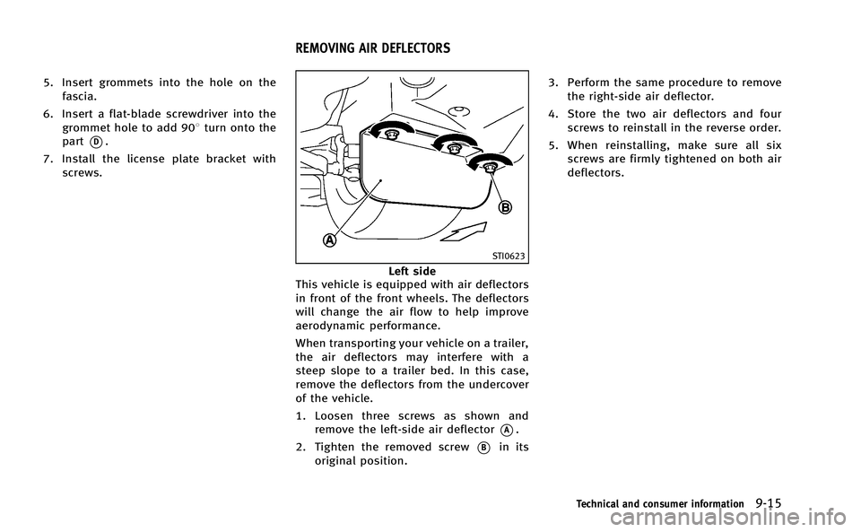 INFINITI Q50-HYBRID 2014 Owners Manual 5. Insert grommets into the hole on thefascia.
6. Insert a flat-blade screwdriver into the grommet hole to add 908 turn onto the
part
*D.
7. Install the license plate bracket with screws.
STI0623
Left INFINITI Q50-HYBRID 2014 Owners Manual 5. Insert grommets into the hole on thefascia.
6. Insert a flat-blade screwdriver into the grommet hole to add 908 turn onto the
part
*D.
7. Install the license plate bracket with screws.
STI0623
Left