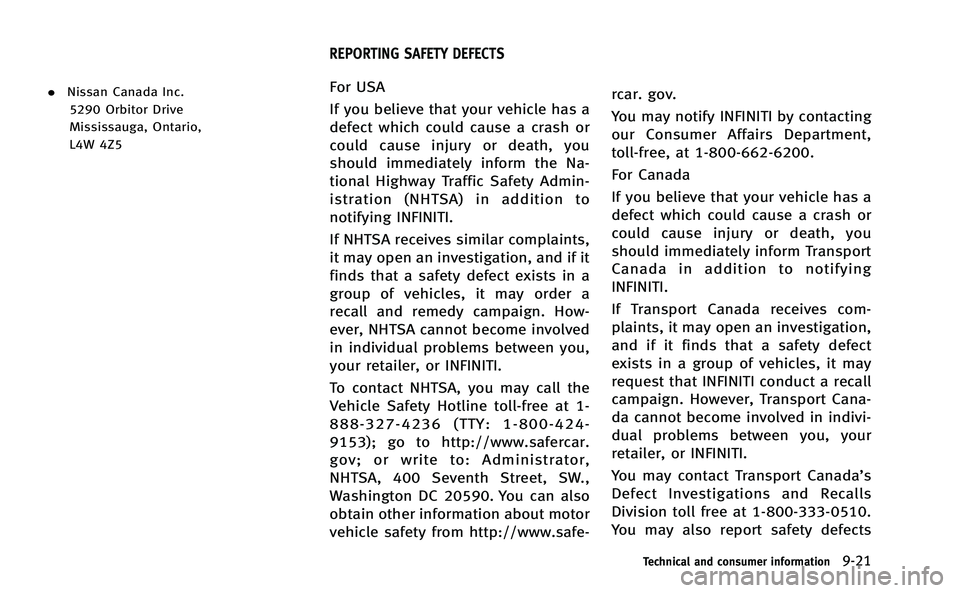 INFINITI Q50-HYBRID 2014 Owners Manual .Nissan Canada Inc.
5290 Orbitor Drive
Mississauga, Ontario,
L4W 4Z5For USA
If you believe that your vehicle has a
defect which could cause a crash or
could cause injury or death, you
should immediate INFINITI Q50-HYBRID 2014 Owners Manual .Nissan Canada Inc.
5290 Orbitor Drive
Mississauga, Ontario,
L4W 4Z5For USA
If you believe that your vehicle has a
defect which could cause a crash or
could cause injury or death, you
should immediate