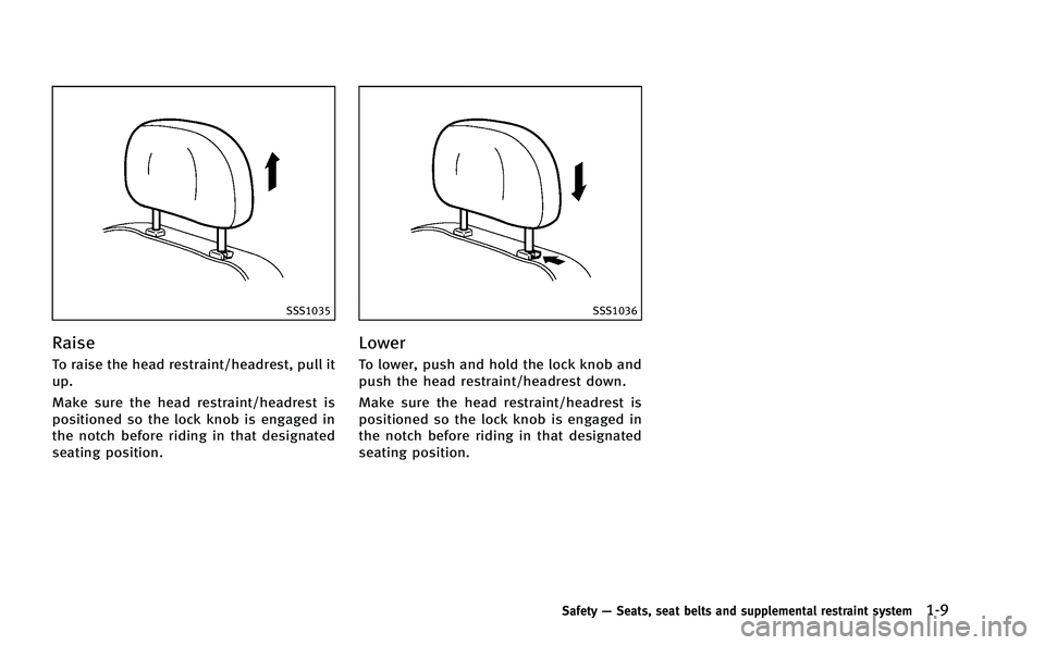 INFINITI Q50-HYBRID 2014 Owners Manual SSS1035
Raise
To raise the head restraint/headrest, pull it
up.
Make sure the head restraint/headrest is
positioned so the lock knob is engaged in
the notch before riding in that designated
seating po INFINITI Q50-HYBRID 2014 Owners Manual SSS1035
Raise
To raise the head restraint/headrest, pull it
up.
Make sure the head restraint/headrest is
positioned so the lock knob is engaged in
the notch before riding in that designated
seating po