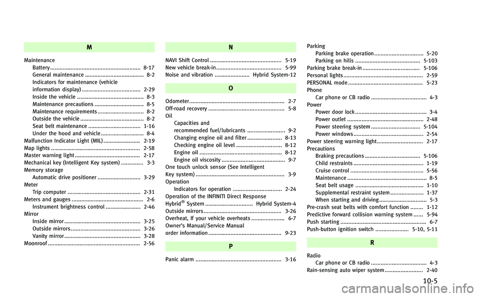 INFINITI Q50-HYBRID 2014 Repair Manual M
MaintenanceBattery ......................................................... 8-17
General maintenance ..................................... 8-2
Indicators for maintenance (vehicle
information displa INFINITI Q50-HYBRID 2014 Repair Manual M
MaintenanceBattery ......................................................... 8-17
General maintenance ..................................... 8-2
Indicators for maintenance (vehicle
information displa