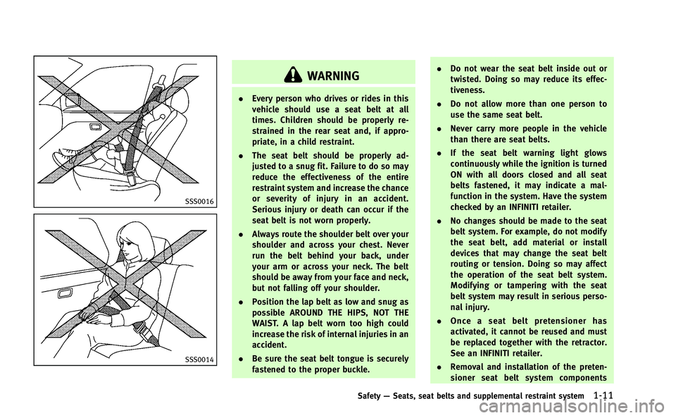 INFINITI Q50-HYBRID 2014  Owners Manual SSS0016
SSS0014
WARNING
.Every person who drives or rides in this
vehicle should use a seat belt at all
times. Children should be properly re-
strained in the rear seat and, if appro-
priate, in a chi