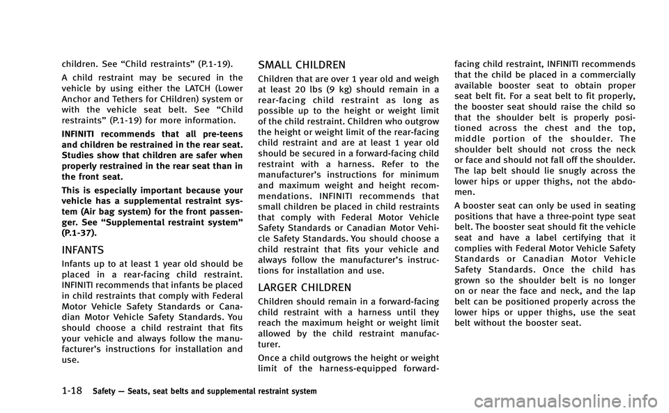 INFINITI Q50-HYBRID 2014 Owners Manual 1-18Safety—Seats, seat belts and supplemental restraint system
children. See “Child restraints” (P.1-19).
A child restraint may be secured in the
vehicle by using either the LATCH (Lower
Anchor INFINITI Q50-HYBRID 2014 Owners Manual 1-18Safety—Seats, seat belts and supplemental restraint system
children. See “Child restraints” (P.1-19).
A child restraint may be secured in the
vehicle by using either the LATCH (Lower
Anchor