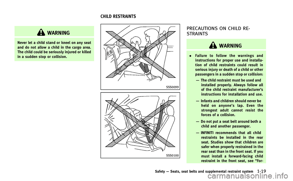 INFINITI Q50-HYBRID 2014 Service Manual WARNING
Never let a child stand or kneel on any seat
and do not allow a child in the cargo area.
The child could be seriously injured or killed
in a sudden stop or collision.
SSS0099
SSS0100
PRECAUTIO