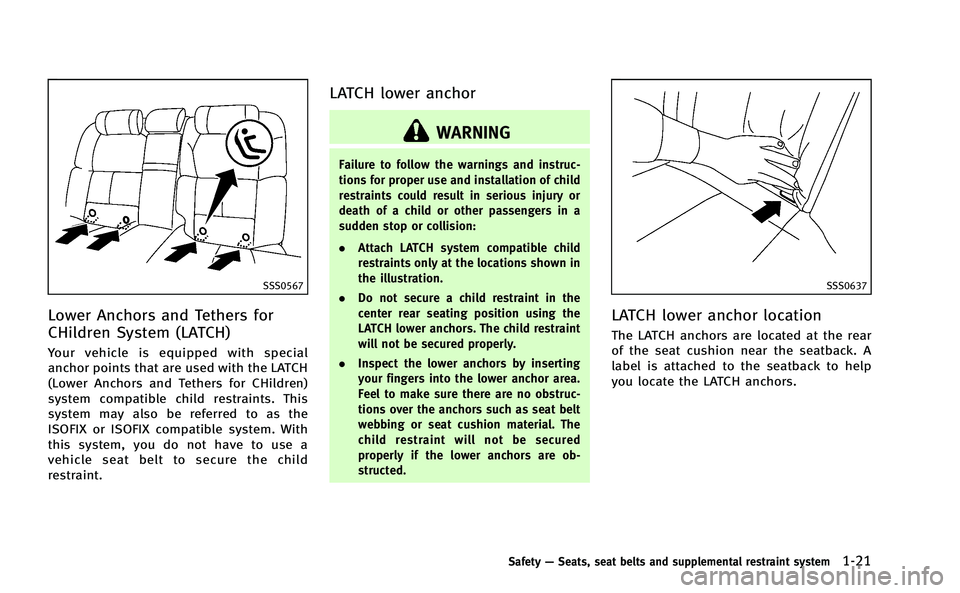 INFINITI Q50-HYBRID 2014 Workshop Manual SSS0567
Lower Anchors and Tethers for
CHildren System (LATCH)
Your vehicle is equipped with special
anchor points that are used with the LATCH
(Lower Anchors and Tethers for CHildren)
system compatibl INFINITI Q50-HYBRID 2014 Workshop Manual SSS0567
Lower Anchors and Tethers for
CHildren System (LATCH)
Your vehicle is equipped with special
anchor points that are used with the LATCH
(Lower Anchors and Tethers for CHildren)
system compatibl