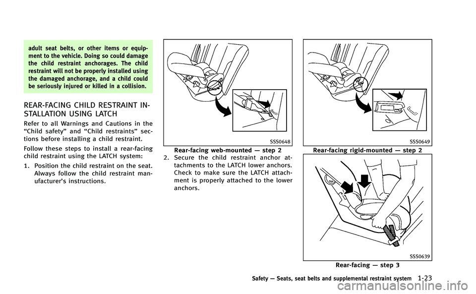 INFINITI Q50-HYBRID 2014 Workshop Manual adult seat belts, or other items or equip-
ment to the vehicle. Doing so could damage
the child restraint anchorages. The child
restraint will not be properly installed using
the damaged anchorage, an INFINITI Q50-HYBRID 2014 Workshop Manual adult seat belts, or other items or equip-
ment to the vehicle. Doing so could damage
the child restraint anchorages. The child
restraint will not be properly installed using
the damaged anchorage, an